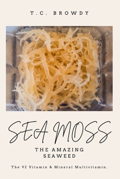 Sea Moss "The Amazing Seaweed": The 92 Vitamin and Mineral Multivitamin