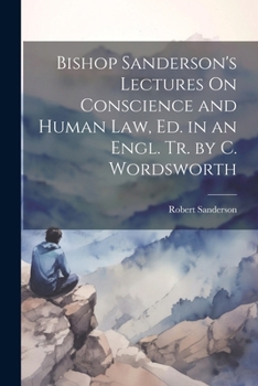 Paperback Bishop Sanderson's Lectures On Conscience and Human Law, Ed. in an Engl. Tr. by C. Wordsworth Book