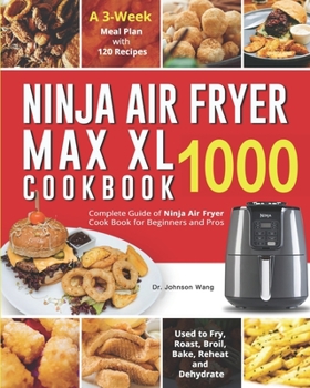 Paperback Ninja Air Fryer Max XL Cookbook 1000: Complete Guide of Ninja Air Fryer Cook Book for Beginners and Pros- Used to Fry, Roast, Broil, Bake, Reheat and Book