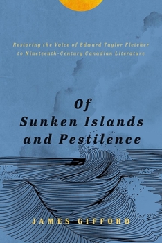 Paperback Of Sunken Islands and Pestilence: Restoring the Voice of Edward Taylor Fletcher to Nineteenth-Century Canadian Literature Book