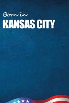 Born in Kansas City: City Of Bird in Kansas City USA Notebook. Best Gift Birthday or Special Event. Hight Quality, 110 Lined Pages 6x9 Inches.