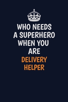 Paperback Who Needs A Superhero When You Are Delivery Helper: Career journal, notebook and writing journal for encouraging men, women and kids. A framework for Book