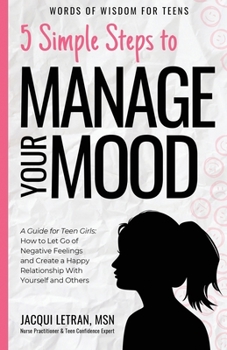 Paperback 5 Simple Steps to Manage Your Mood: A Guide for Teen Girls: How to Let Go of Negative Feelings and Create a Happy Relationship with Yourself and Other Book