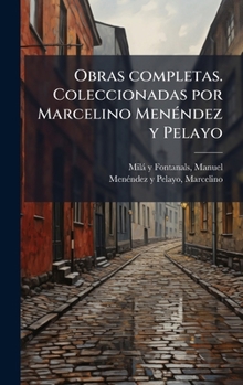 Obras completas. Coleccionadas por Marcelino MenÃ(c)ndez y Pelayo (Spanish Edition)