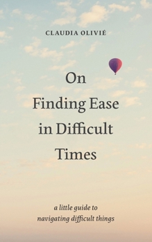 Paperback On Finding Ease in Difficult Times: a little guide to navigating difficult things Book