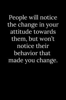 Paperback People will notice the change in your attitude towards them, but won't notice their behavior that made you change. Book