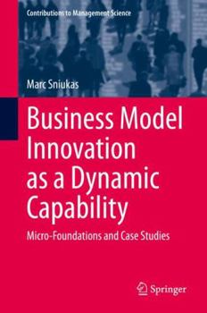 Hardcover Business Model Innovation as a Dynamic Capability: Micro-Foundations and Case Studies Book