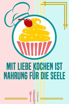 Mit Liebe Kochen ist Nahrung für die Seele: Rezepte-Buch Kochbuch liniert DinA 5 zum Notieren von eigenen Rezepten und Lieblings-Gerichten für Köchinnen und Köche (German Edition)