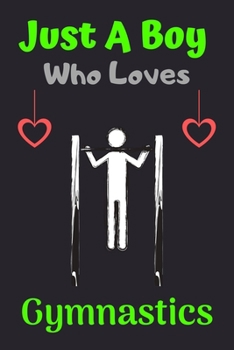 Just A Boy Who Loves Gymnastics: A Super Cute Gymnastics notebook journal or dairy | Gymnastics lovers gift for boys | Gymnastics lovers Lined Notebook Journal (6"x 9")