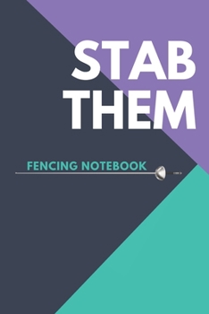 Stab Them: Fencing Notebook, Lined Journal to Write in, Track log for Fencing Lovers, Notebook for Scores, Dates and Notes, Training Journal,  Gift Idea for Fencer