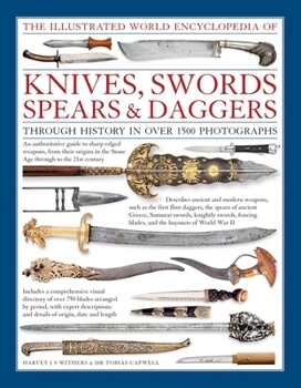 Hardcover The Illustrated World Encyclopedia of Knives, Swords, Spears & Daggers: Through History in Over 1500 Photographs Book