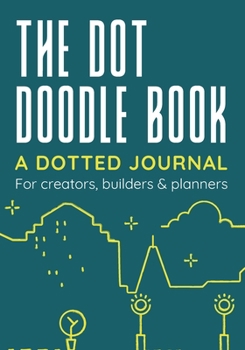 Paperback The Dot Doodle Book: A Dotted Journal for Creators, Builders & Planners: Dotted Notebook for Journaling, Notetaking & Doodling - 100 Dot Gr Book