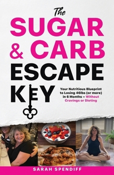 Paperback The Sugar & Carb Escape Key: Your Nutritious Blueprint to Losing46lbs (or more) in 6 Months - Without Cravings or Dieting Book