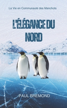 Paperback L'Élégance du Nord: La Vie en Communauté des Manchots [French] Book