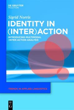 Identity in (Inter)Action: Introducing Multimodal (Inter)Action Analysis - Book #4 of the Trends in Applied Linguistics [TAL]