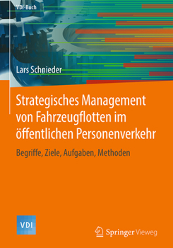 Strategisches Management von Fahrzeugflotten im öffentlichen Personenverkehr: Begriffe, Ziele, Aufgaben, Methoden (VDI-Buch)