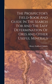 Hardcover The Prospector's Field-book And Guide In The Search For And The Easy Determination Of Ores And Other Useful Minerals Book