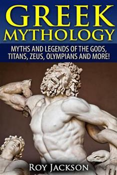 Paperback Greek Mythology: Myths And Legends Of The Gods, Titans, Zeus, Olympians and More! Book