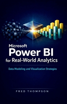 Microsoft Power BI for Real-World Analytics: A Practical Guide to Data Modeling, Visualization, and Business Reporting with Power BI