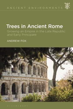 Hardcover Trees in Ancient Rome: Growing an Empire in the Late Republic and Early Principate Book