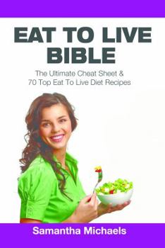 Paperback Eat to Live Bible: The Ultimate Cheat Sheet & 70 Top Eat to Live Diet Recipes Book