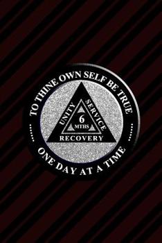 Unity Service Recovery. To Thine Own Self Be True 6 MTHs: 6x9 Blank Lined Matte Paperback College-Ruled Notebook Journal 120 Pages (60 Sheets) Friends Of Bill. One Day At A Time