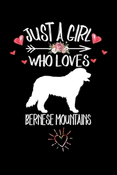 Just A Girl Who Loves BERNESE MOUNTAINS: Gift for BERNESE MOUNTAIN Dog Lovers Diary | Blank Lined Notebook And Journal | 6x9 Inch 120 Pages White Paper