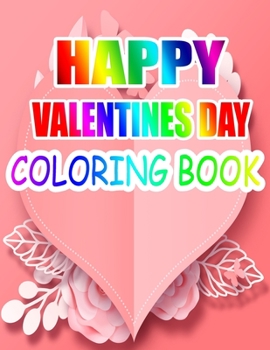 Happy Valentine Day Coloring Book: An Adult Coloring Book with Beautiful Flowers, Adorable Animals, and Romantic Heart Designs
