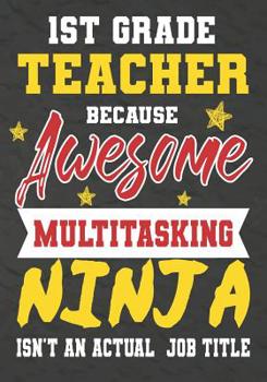 Paperback 1st Grade Teacher Because Awesome Multitasking Ninja Isn't An Actual Job Title: Perfect Year End Graduation or Thank You Gift for Teachers, Teacher Ap Book