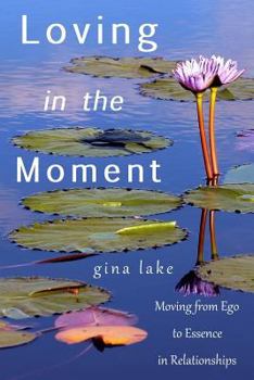 Paperback Loving in the Moment: Moving from Ego to Essence in Relationships Book