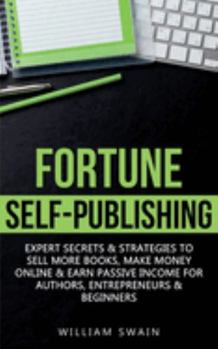 Paperback Fortune Self-Publishing: Expert Secrets & Strategies to Sell More Books, Make Money Online & Earn Passive Income for Authors, Entrepreneurs & B Book