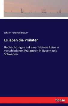 Paperback Es leben die Prälaten: Beobachtungen auf einer kleinen Reise in verschiedenen Prälaturen in Bayern und Schwaben [German] Book