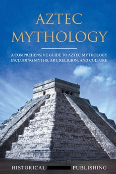 Paperback Aztec Mythology: A Comprehensive Guide to Aztec Mythology Including Myths, Art, Religion, and Culture Book