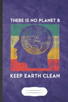 Paperback There Is No Planet B Keep Earth Clean: Save The Earth Blank Lined Notebook Write Record. Practical Dad Mom Anniversary Gift, Fashionable Funny Creativ Book