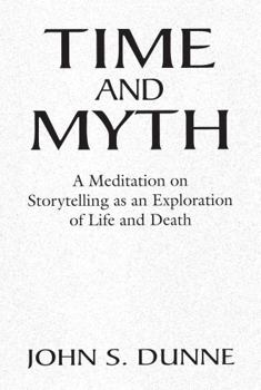 Paperback Time and Myth: A Meditation on Storytelling as an Exploration of Life and Death Book