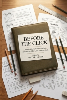Paperback Before the Click: A Simple Way to Write Clear Ads, Make Strong Offers, and Earn the Visit Book