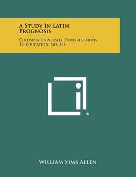 Paperback A Study in Latin Prognosis: Columbia University, Contributions to Education, No. 135 Book