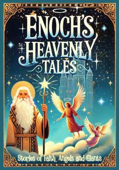 Enoch's Heavenly Tales: Stories of Faith, Angels and Giants