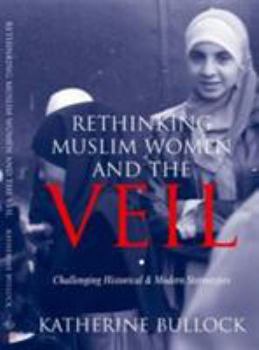 Hardcover Rethinking Muslim Women and the Veil: Challenging Historical and Modern Stereotypes Book