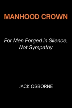 Paperback Manhood Crown: For Men Forged in Silence, Not Sympathy Book