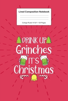Lined Composition Notebook College Ruled: For Drink'Up Grinches Christmas Gift I 120 Lined Pages for Writing, School & Studying I Bullet Planer, Diary, Sketch Paper I Planner Book For Adults or Teens