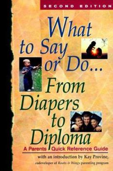 Paperback What to Say or Do . . . from Diapers to Diploma: A Parents Quick Reference Guide Book