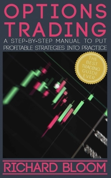 Paperback Options Trading: A Step-By-Step Manual To Put Into Practice Profitable Strategies - Learn The Fundamentals, Positive And Negative Exper Book