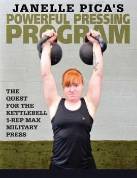 Paperback Janelle Pica's Powerful Pressing Program: The Quest for the Kettlebell 1-Rep Max Military Press Book