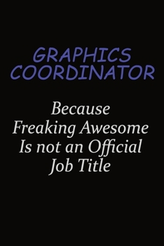 Graphics coordinator Because Freaking Awesome Is Not An Official Job Title: Career journal, notebook and writing journal for encouraging men, women and kids. A framework for building your career.