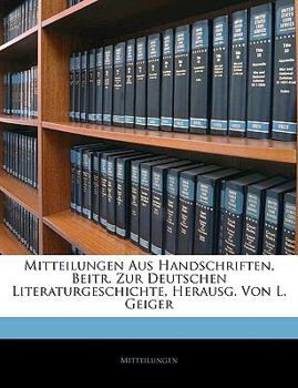 Paperback Mitteilungen Aus Handschriften, Beitr. Zur Deutschen Literaturgeschichte, Herausg. Von L. Geiger, Erstes Heft [German] Book