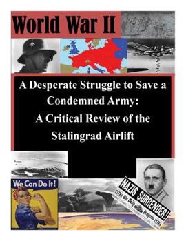 Paperback A Desperate Struggle to Save a Condemned Army: A Critical Review of the Stalingrad Airlift Book