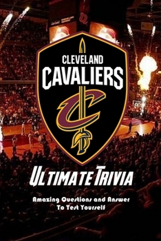 Paperback Cleveland Cavaliers Ultimate Trivia: Amazing Questions and Answer To Test Yourself: Sport Questions and Answers Book