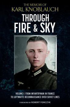 Hardcover Through Fire and Sky: From Infantryman in France to Luftwaffe Reconnaissance Over Soviet Lines Book