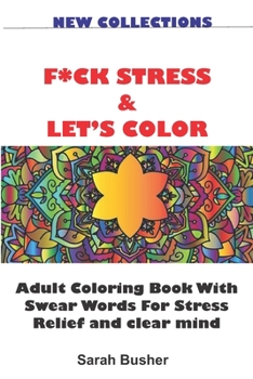 F*ck Stress & Let's Color: Adult Coloring Book With Swear Words For Stress Relief and clear mind